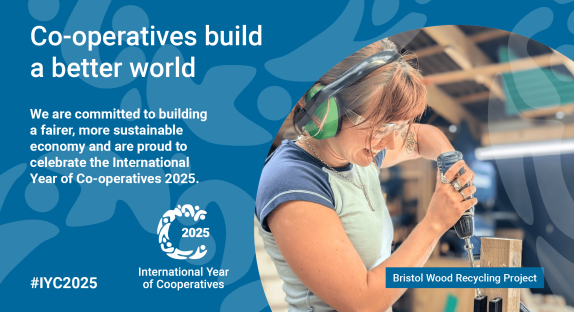 A graphic promoting the International Year of Co-operatives 2025 with the caption: 'Co-operatives build a better world. We are committed to building a fairer, more sustainable economy and are proud to celebrate the International Year of Co-operatives 2025'. It also has a photo of a volunteer from Bristol Wood Recycling Project.