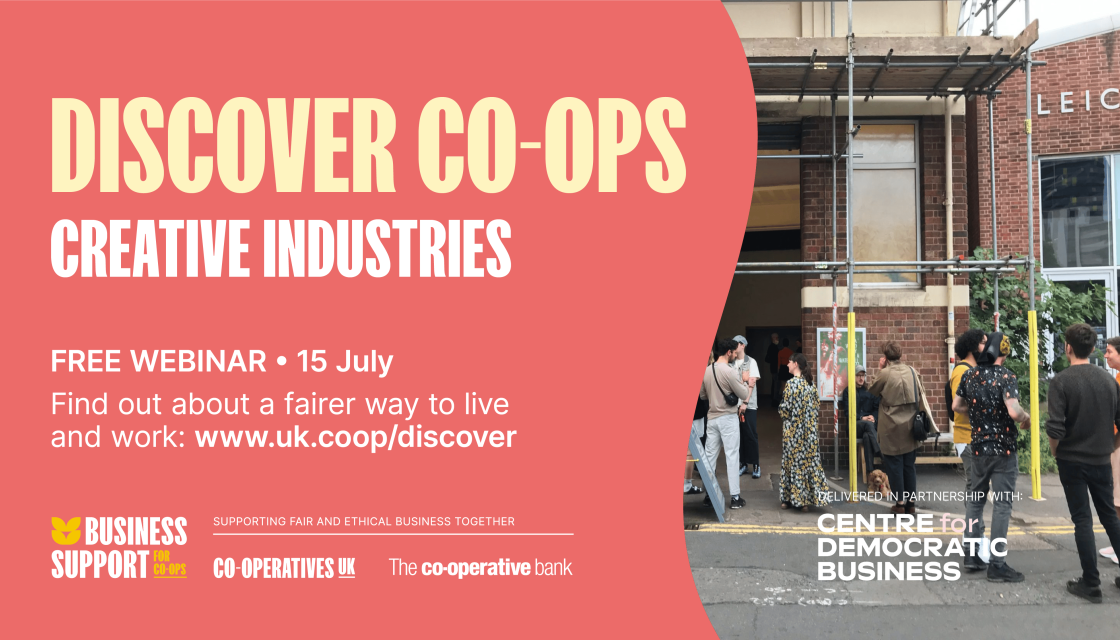 Discover Co-ops: Creative Industries. Free webinar, 15th July. Find out about a fairer way to live and work: www.uk.coop/discover