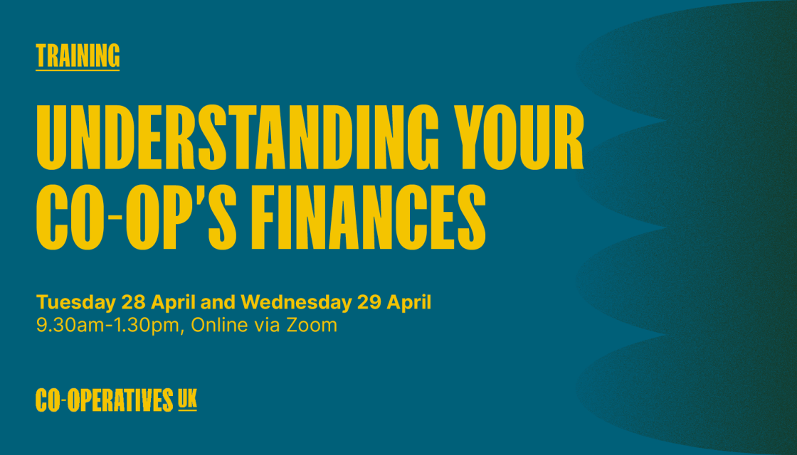 Understanding your co-op's finances: Tuesday 28 - Wednesday 29 April, 9.30am - 1:30pm
