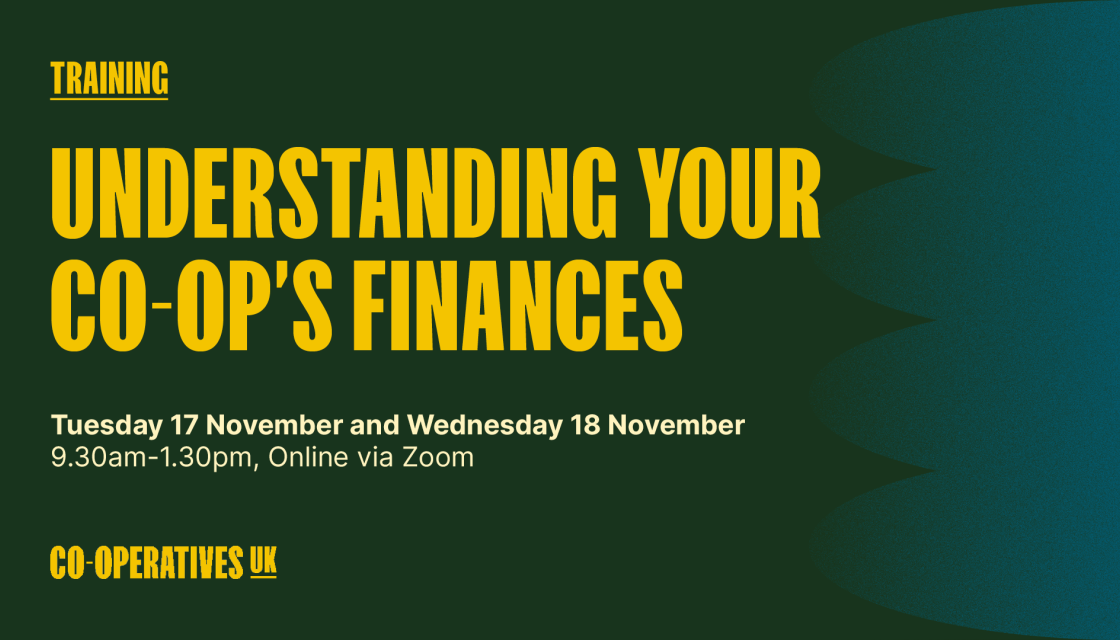 Understanding your co-op's finances: Tuesday 17 - Wednesday 18 November, 9.30am - 1:30pm