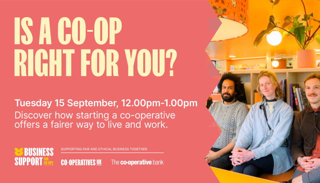 Is a co-op right for you? Tuesday 15 June, 12.00pm-1.00pm. Discover how starting a co-operative offers a fairer way to live and work.