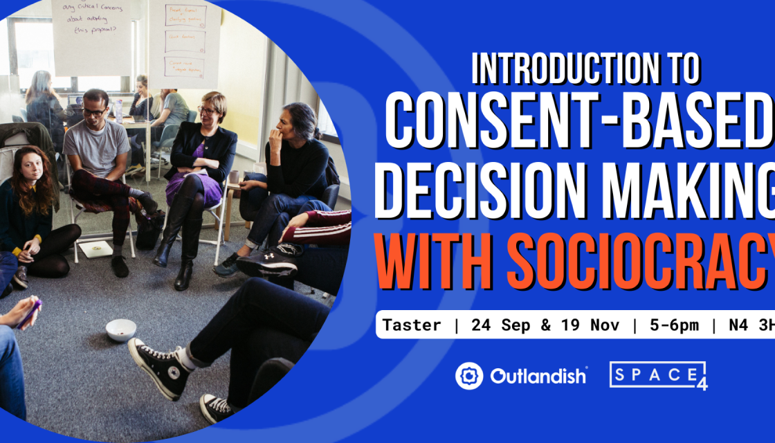 Introduction to Consent-Based Decision Making with Socioc﻿racy, taster session from Outlandish. 24 September and 19 November