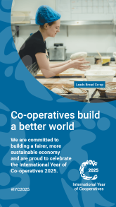A graphic promoting the International Year of Co-operatives 2025 with the caption: 'Co-operatives build a better world. We are committed to building a fairer, more sustainable economy and are proud to celebrate the International Year of Co-operatives 2025'. It also has a photo of a the worker from Leeds Bread Co-op
