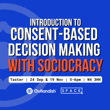 Introduction to Consent-Based Decision Making with Socioc﻿racy, taster session from Outlandish. 24 September and 19 November
